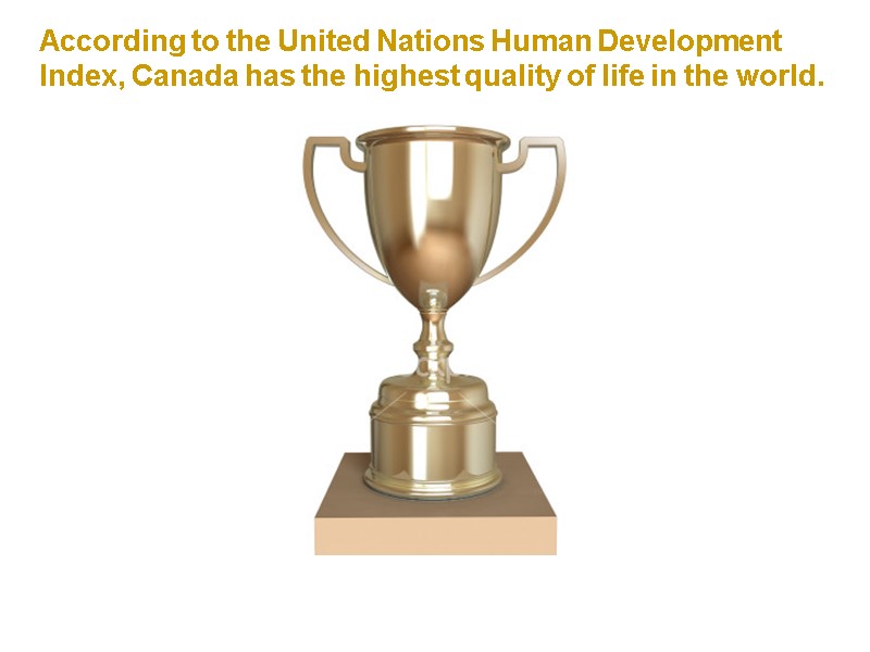 According to the United Nations Human Development Index, Canada has the highest quality of